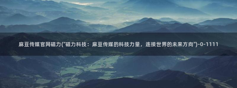麻豆传媒官网在哪看：麻豆传媒官网磁力(\