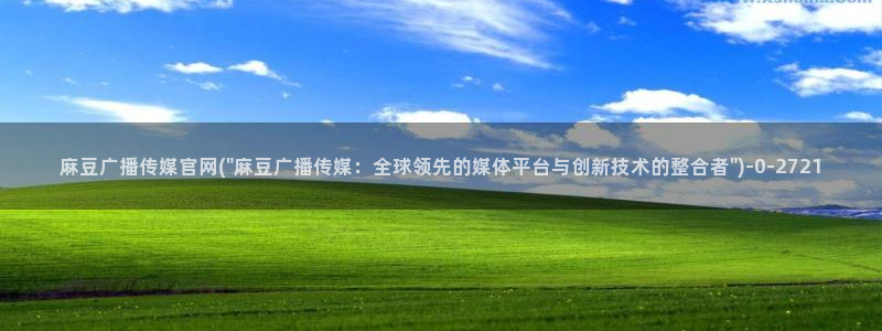 麻豆传媒官网演员：麻豆广播传媒官网(\