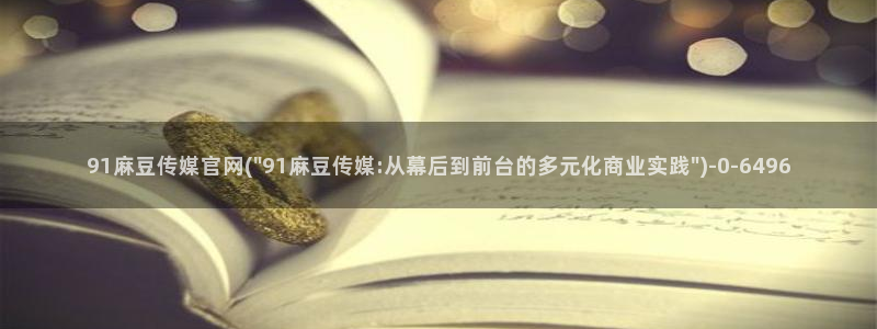 麻豆传媒印话官网：91麻豆传媒官网(\