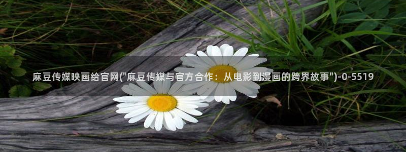 麻豆传媒官网app麻豆视频：麻豆传媒映画给官网(\